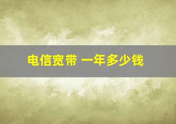 电信宽带 一年多少钱